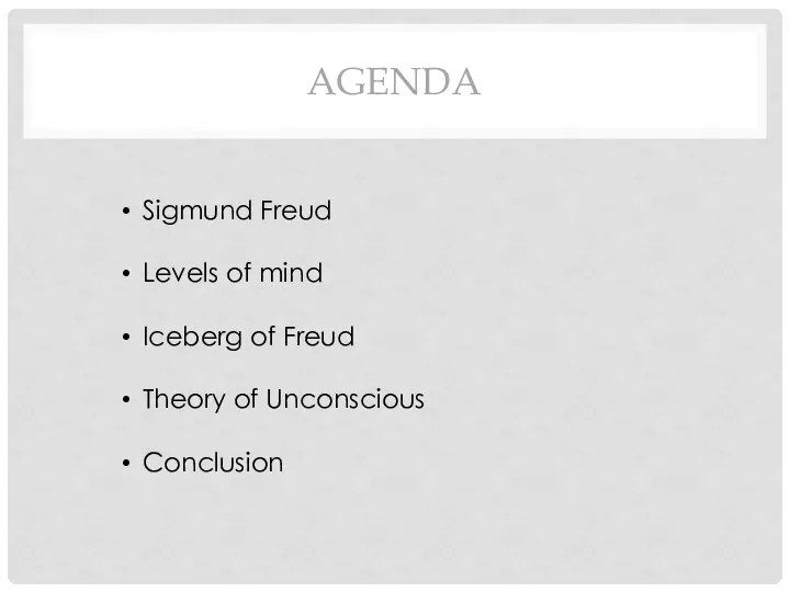 AGENDA Sigmund Freud Levels of mind Iceberg of Freud Theory of Unconscious Conclusion