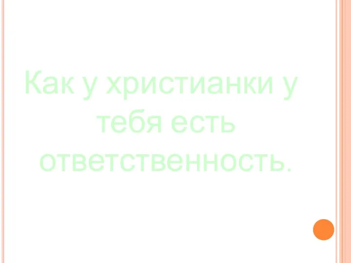 Как у христианки у тебя есть ответственность.