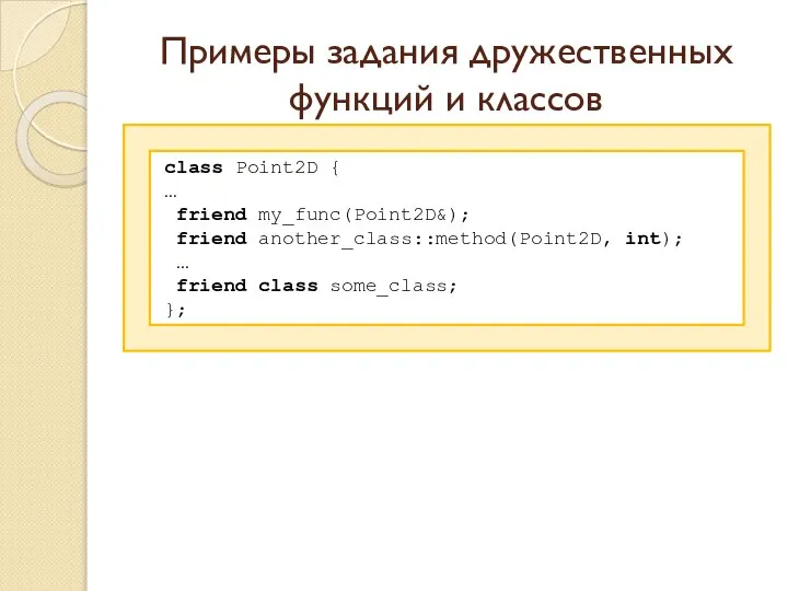 Примеры задания дружественных функций и классов class Point2D { … friend