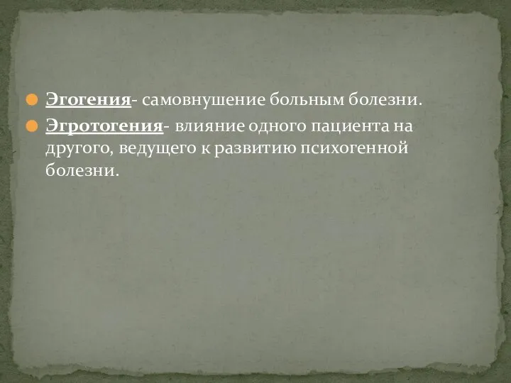 Эгогения- самовнушение больным болезни. Эгротогения- влияние одного пациента на другого, ведущего к развитию психогенной болезни.