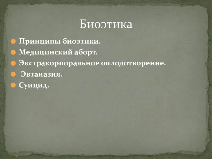 Принципы биоэтики. Медицинский аборт. Экстракорпоральное оплодотворение. Эвтаназия. Суицид. Биоэтика