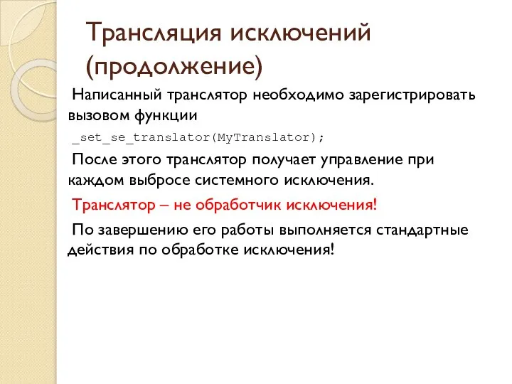 Трансляция исключений (продолжение) Написанный транслятор необходимо зарегистрировать вызовом функции _set_se_translator(MyTranslator); После