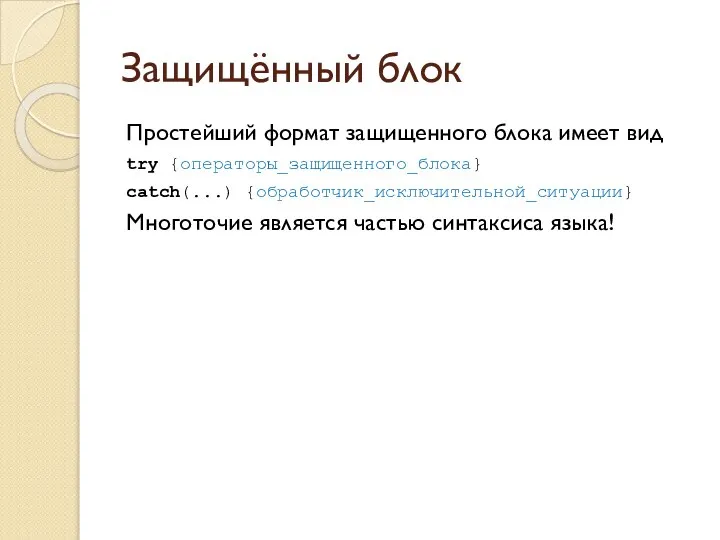 Защищённый блок Простейший формат защищенного блока имеет вид try {операторы_защищенного_блока} catch(...)