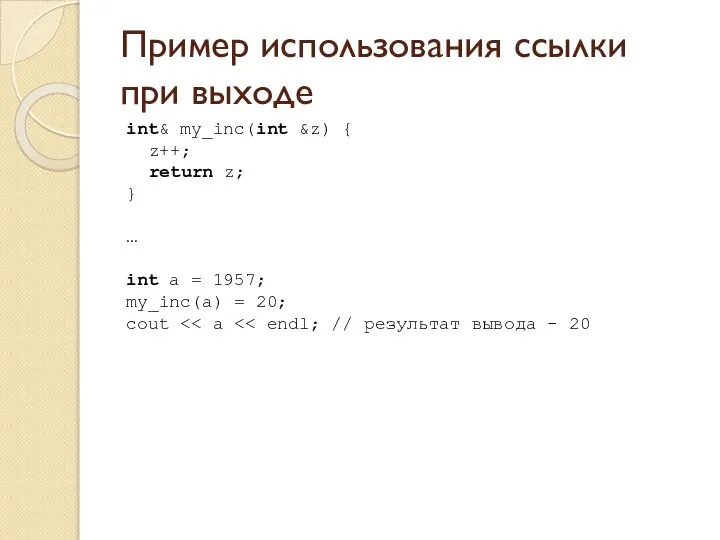 Пример использования ссылки при выходе int& my_inc(int &z) { z++; return