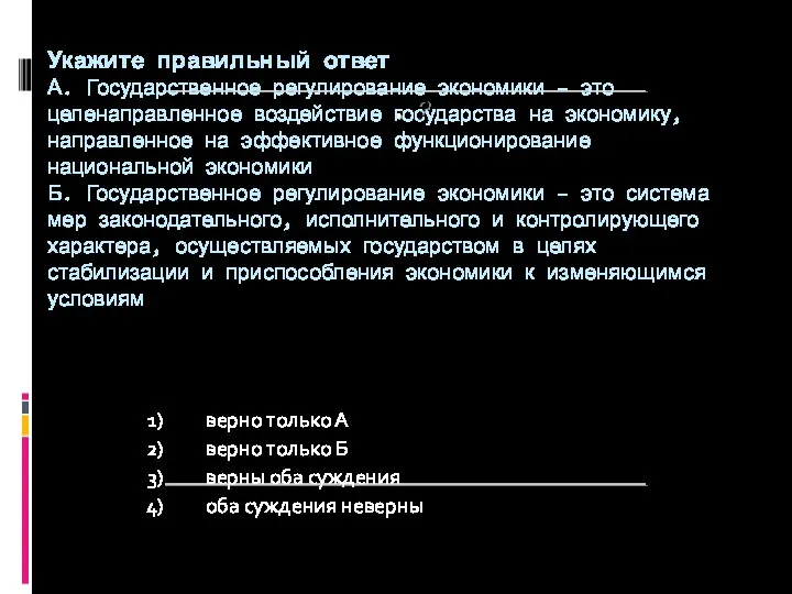 ? Укажите правильный ответ А. Государственное регулирование экономики – это целенаправленное