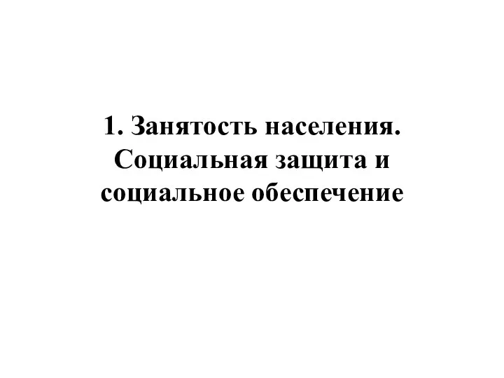 1. Занятость населения. Социальная защита и социальное обеспечение