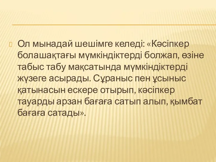 Ол мынадай шешімге келеді: «Кәсіпкер болашақтағы мүмкіндіктерді болжап, өзіне табыс табу