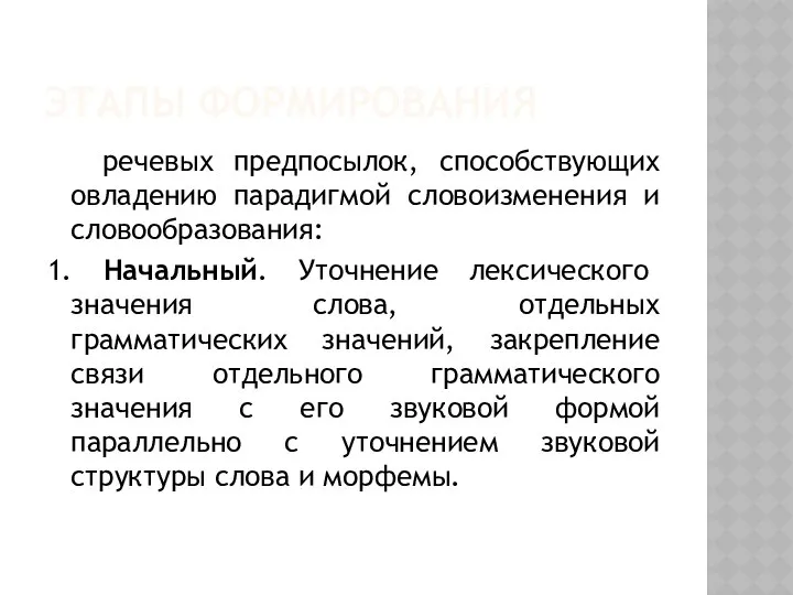 ЭТАПЫ ФОРМИРОВАНИЯ речевых предпосылок, способствующих овладению парадигмой словоизменения и словообразования: 1.