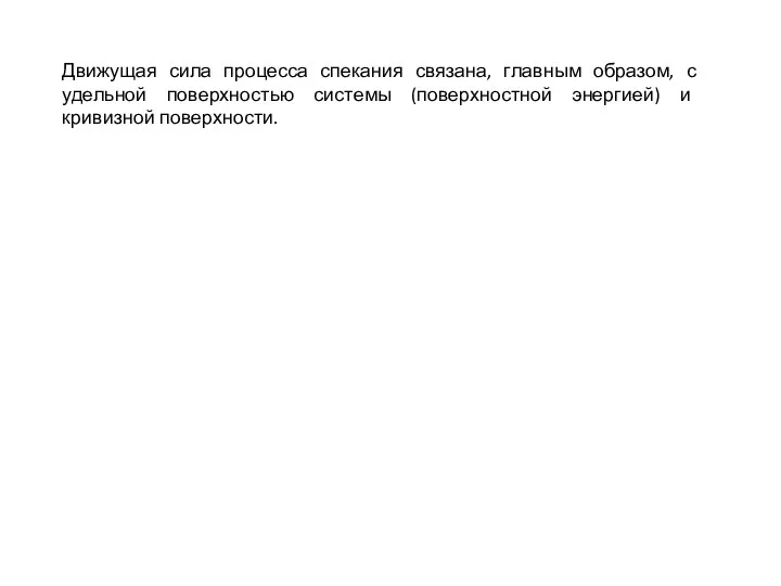 Движущая сила процесса спекания связана, главным образом, с удельной поверхностью системы (поверхностной энергией) и кривизной поверхности.