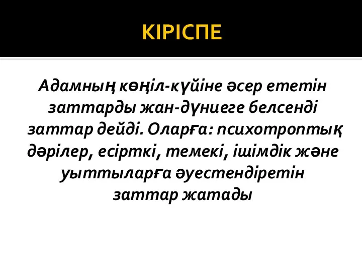 КІРІСПЕ Адамның көңіл-күйіне әсер ететін заттарды жан-дүниеге белсенді заттар дейді. Оларға: