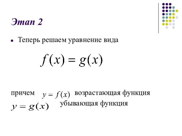 Этап 2 Теперь решаем уравнение вида причем возрастающая функция убывающая функция