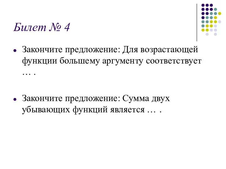 Билет № 4 Закончите предложение: Для возрастающей функции большему аргументу соответствует