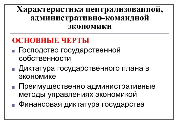 Характеристика централизованной, административно-командной экономики ОСНОВНЫЕ ЧЕРТЫ Господство государственной собственности Диктатура государственного