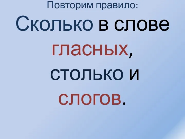 Повторим правило: Сколько в слове гласных, столько и слогов.