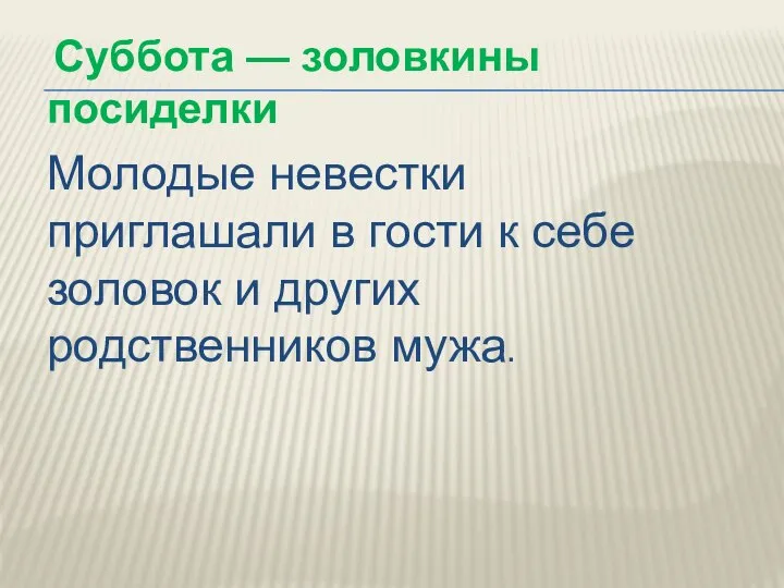 Суббота — золовкины посиделки Молодые невестки приглашали в гости к себе золовок и других родственников мужа.