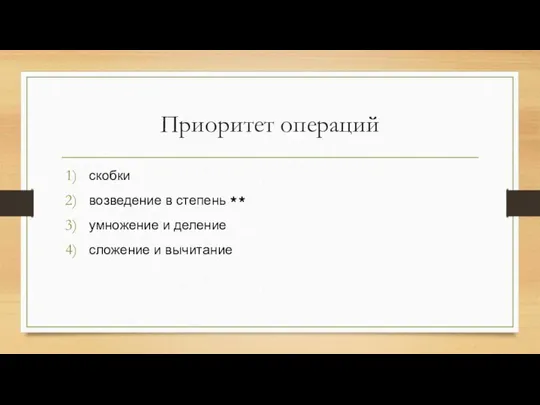 Приоритет операций скобки возведение в степень ** умножение и деление сложение и вычитание