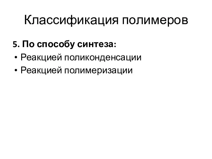 Классификация полимеров 5. По способу синтеза: Реакцией поликонденсации Реакцией полимеризации