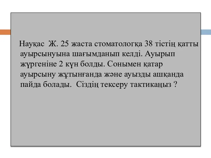 Науқас Ж. 25 жаста стоматологқа 38 тістің қатты ауырсынуына шағымданып келді.