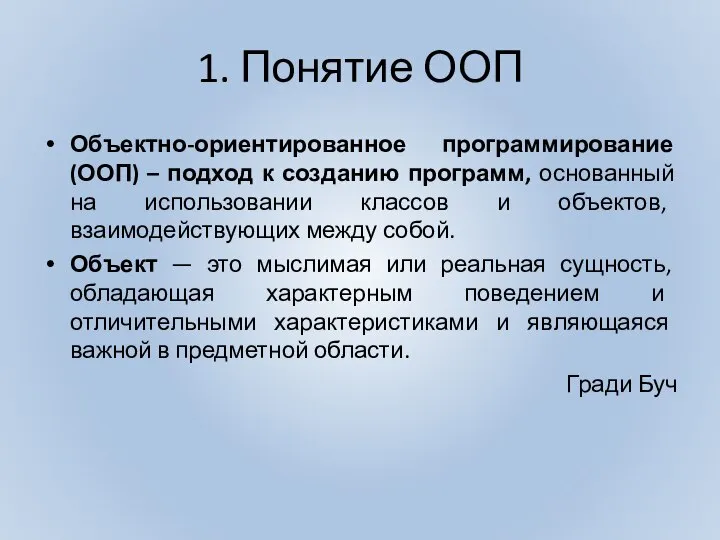 1. Понятие ООП Объектно-ориентированное программирование (ООП) – подход к созданию программ,