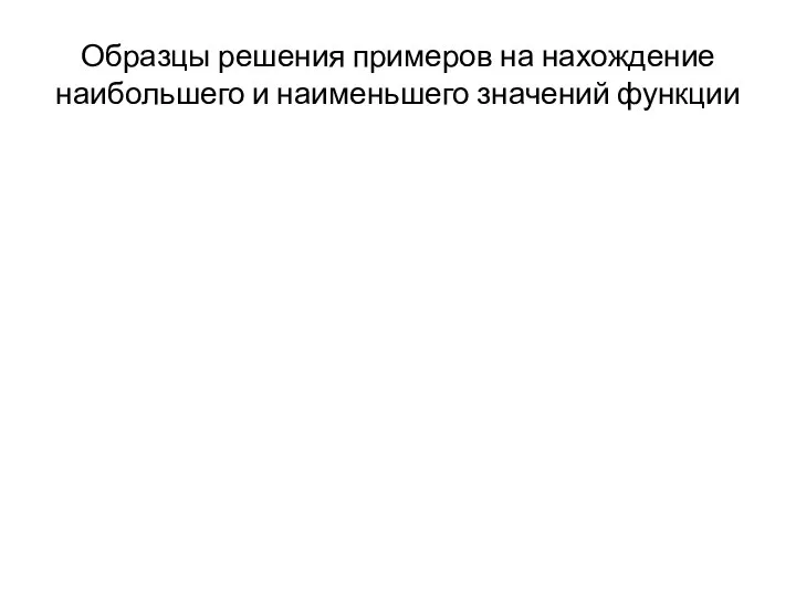 Образцы решения примеров на нахождение наибольшего и наименьшего значений функции