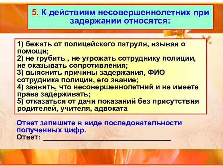 5. К действиям несовершеннолетних при задержании относятся: 1) бежать от полицейского