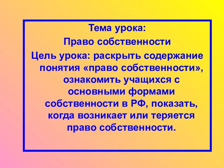 Тема урока: Право собственности Цель урока: раскрыть содержание понятия «право собственности»,