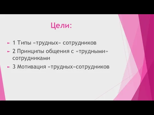 Цели: 1 Типы «трудных» сотрудников 2 Принципы общения с «трудными» сотрудниками 3 Мотивация «трудных»сотрудников