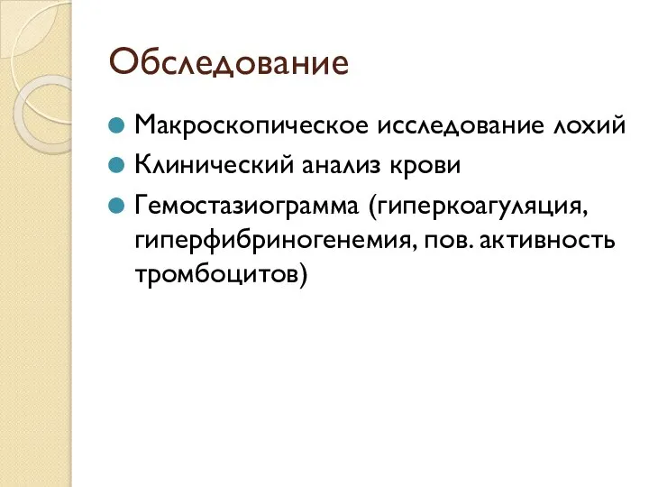 Обследование Макроскопическое исследование лохий Клинический анализ крови Гемостазиограмма (гиперкоагуляция, гиперфибриногенемия, пов. активность тромбоцитов)