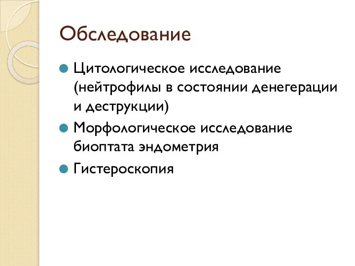 Обследование Цитологическое исследование (нейтрофилы в состоянии денегерации и деструкции) Морфологическое исследование биоптата эндометрия Гистероскопия