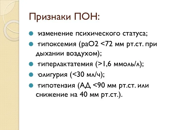 Признаки ПОН: ·изменение психического статуса; ·гипоксемия (раО2 ·гиперлактатемия (>1,6 ммоль/л); ·олигурия ( ·гипотензия (АД