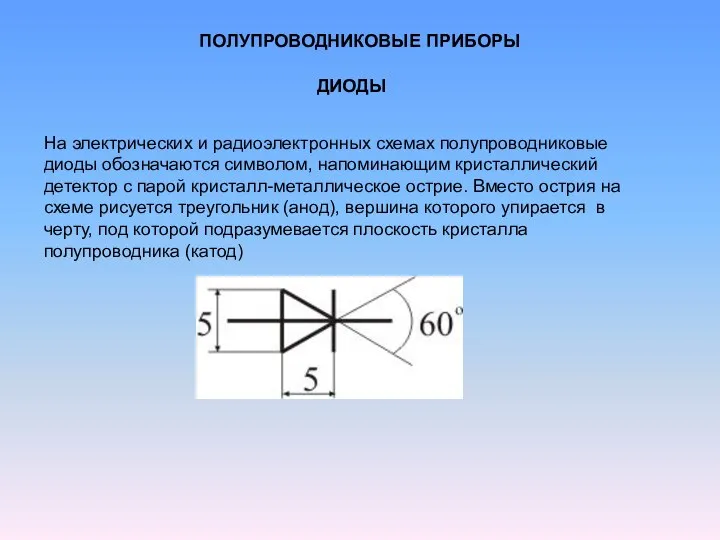 На электрических и радиоэлектронных схемах полупроводниковые диоды обозначаются символом, напоминающим кристаллический