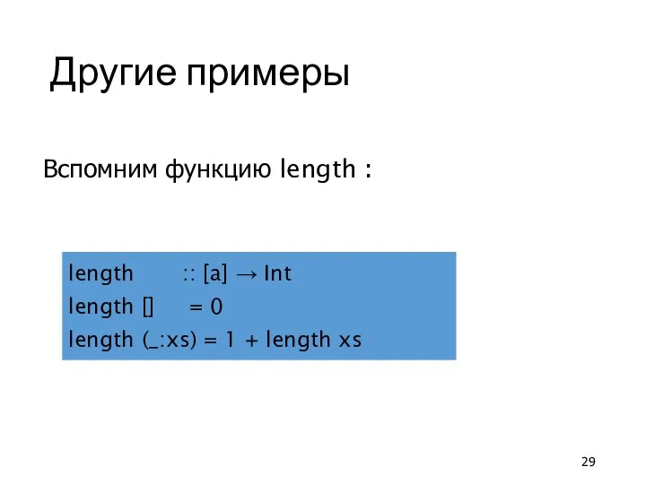 Другие примеры Вспомним функцию length : length :: [a] → Int