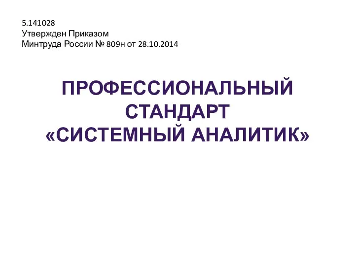 ПРОФЕССИОНАЛЬНЫЙ СТАНДАРТ «СИСТЕМНЫЙ АНАЛИТИК» 5.141028 Утвержден Приказом Минтруда России № 809н от 28.10.2014