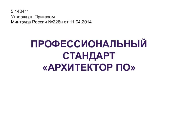 ПРОФЕССИОНАЛЬНЫЙ СТАНДАРТ «АРХИТЕКТОР ПО» 5.140411 Утвержден Приказом Минтруда России №228н от 11.04.2014