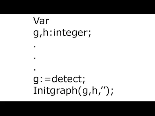 Var g,h:integer; . . . g:=detect; Initgraph(g,h,’’);