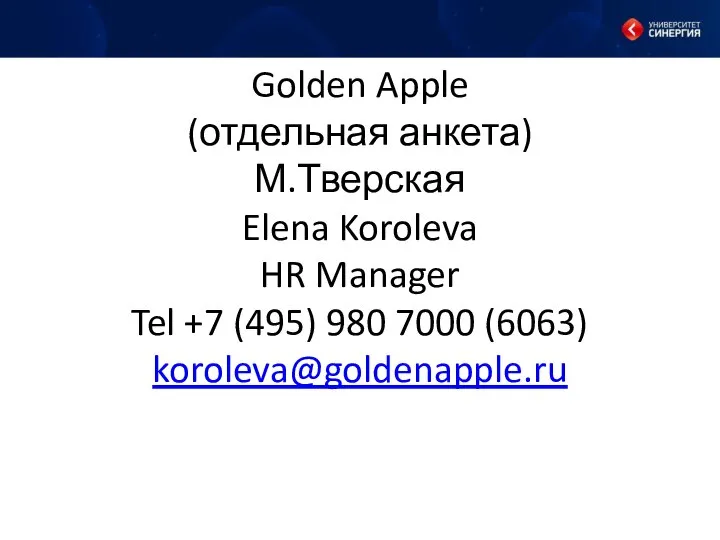 Golden Apple (отдельная анкета) М.Тверская Elena Koroleva HR Manager Tel +7 (495) 980 7000 (6063) koroleva@goldenapple.ru