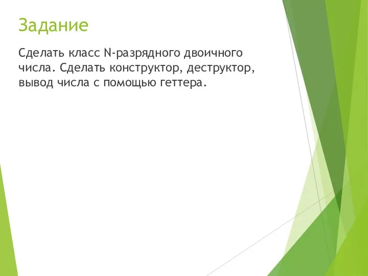 Задание Сделать класс N-разрядного двоичного числа. Сделать конструктор, деструктор, вывод числа с помощью геттера.