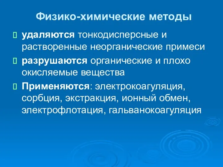 Физико-химические методы удаляются тонкодисперсные и растворенные неорганические примеси разрушаются органические и