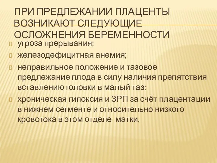 ПРИ ПРЕДЛЕЖАНИИ ПЛАЦЕНТЫ ВОЗНИКАЮТ СЛЕДУЮЩИЕ ОСЛОЖНЕНИЯ БЕРЕМЕННОСТИ угроза прерывания; железодефицитная анемия;