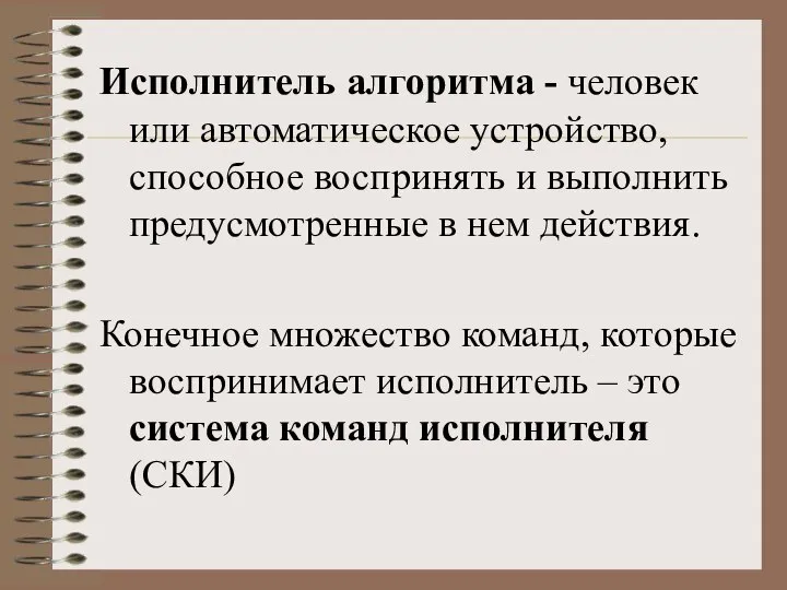 Исполнитель алгоритма - человек или автоматическое устройство, способное воспринять и выполнить