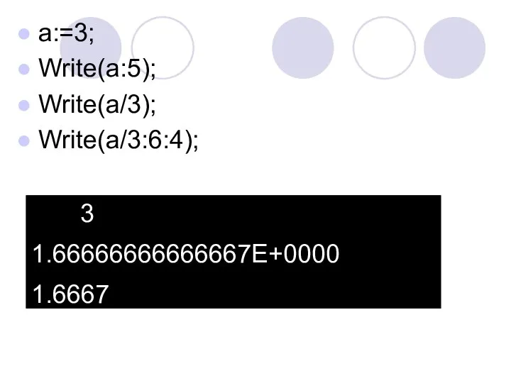 a:=3; Write(a:5); Write(a/3); Write(a/3:6:4); 3 1.66666666666667E+0000 1.6667