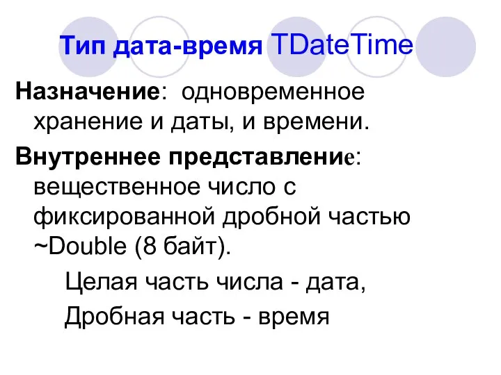 Тип дата-время TDateTime Назначение: одновременное хранение и даты, и времени. Внутреннее