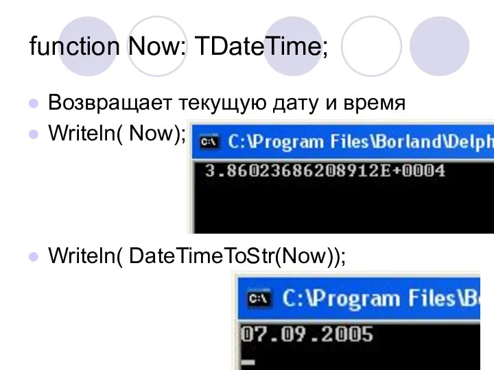 function Now: TDateTime; Возвращает текущую дату и время Writeln( Now); Writeln( DateTimeToStr(Now));