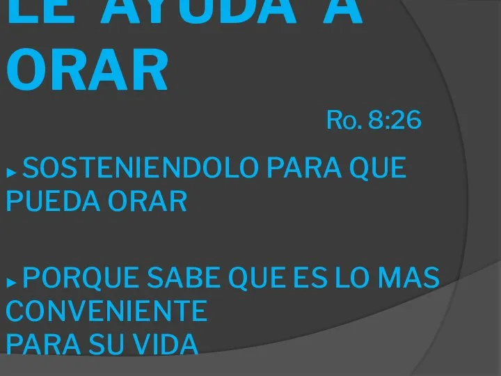 LE AYUDA A ORAR Ro. 8:26 ► SOSTENIENDOLO PARA QUE PUEDA