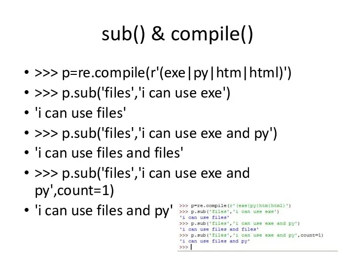 sub() & compile() >>> p=re.compile(r'(exe|py|htm|html)') >>> p.sub('files','i can use exe') 'i