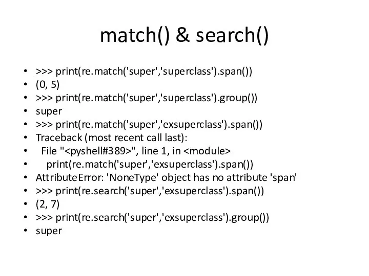 match() & search() >>> print(re.match('super','superclass').span()) (0, 5) >>> print(re.match('super','superclass').group()) super >>>