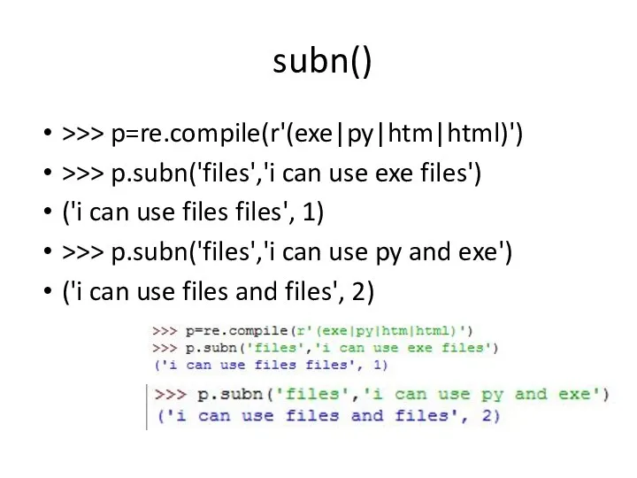 subn() >>> p=re.compile(r'(exe|py|htm|html)') >>> p.subn('files','i can use exe files') ('i can
