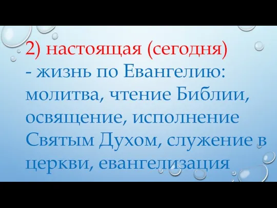 2) настоящая (сегодня) - жизнь по Евангелию: молитва, чтение Библии, освящение,