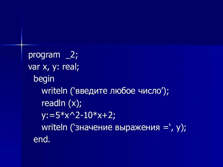 program _2; var x, y: real; begin writeln (‘введите любое число’);