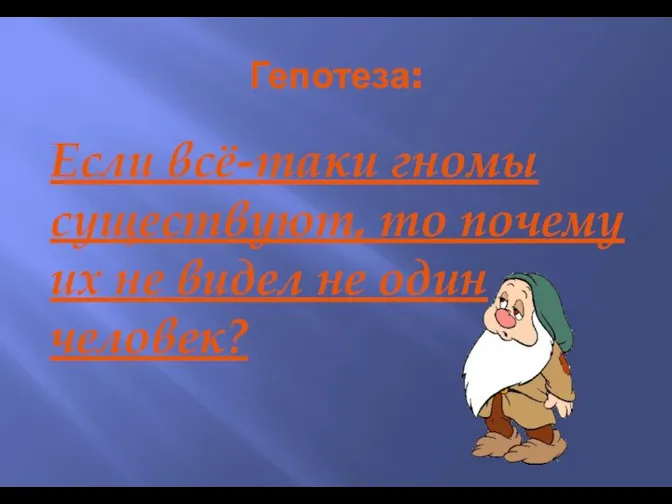 Гепотеза: Если всё-таки гномы существуют, то почему их не видел не один человек?